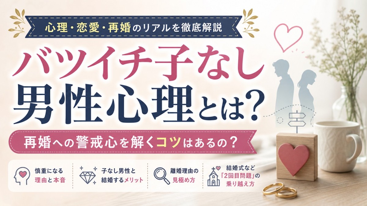 バツイチ子なし男性心理とは?再婚への警戒心を解くコツはあるの?