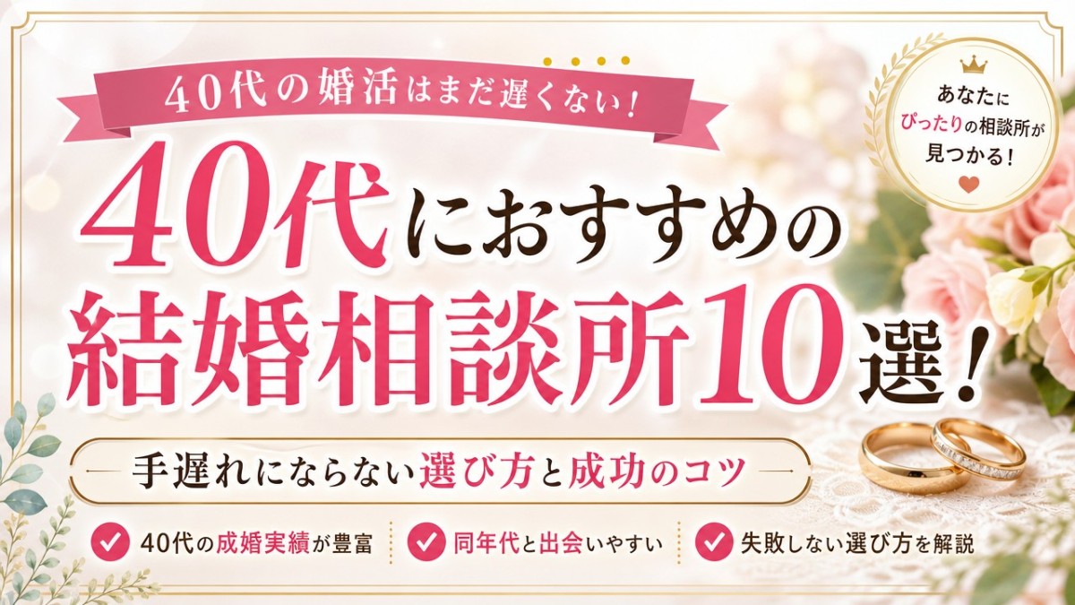 40代におすすめの結婚相談所10選!手遅れにならない選び方と成功のコツ