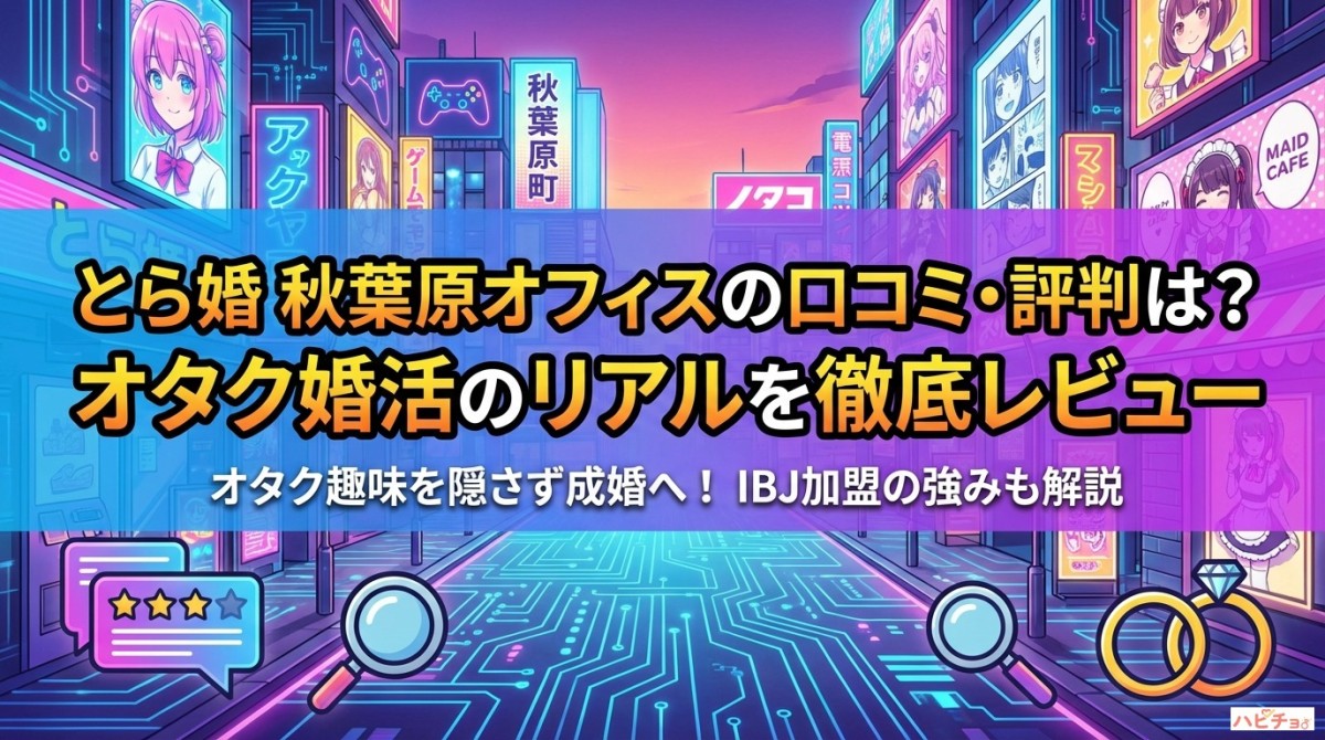 とら婚 秋葉原オフィスの口コミ・評判は？オタク婚活のリアルを徹底レビュー