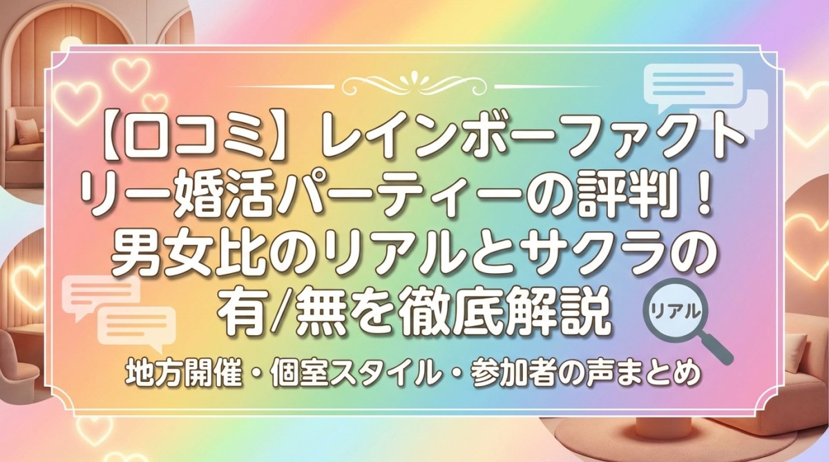 【口コミ】レインボーファクトリー婚活パーティーの評判!男女比のリアルとサクラの有無を徹底解説