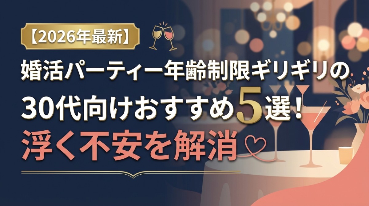 【2026年最新】婚活パーティー年齢制限ギリギリの30代向けおすすめ5選！浮く不安を解消